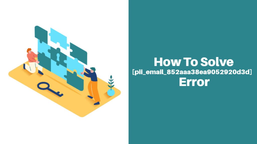 How to solve [pii_email_852aaa38ea9052920d3d] error?