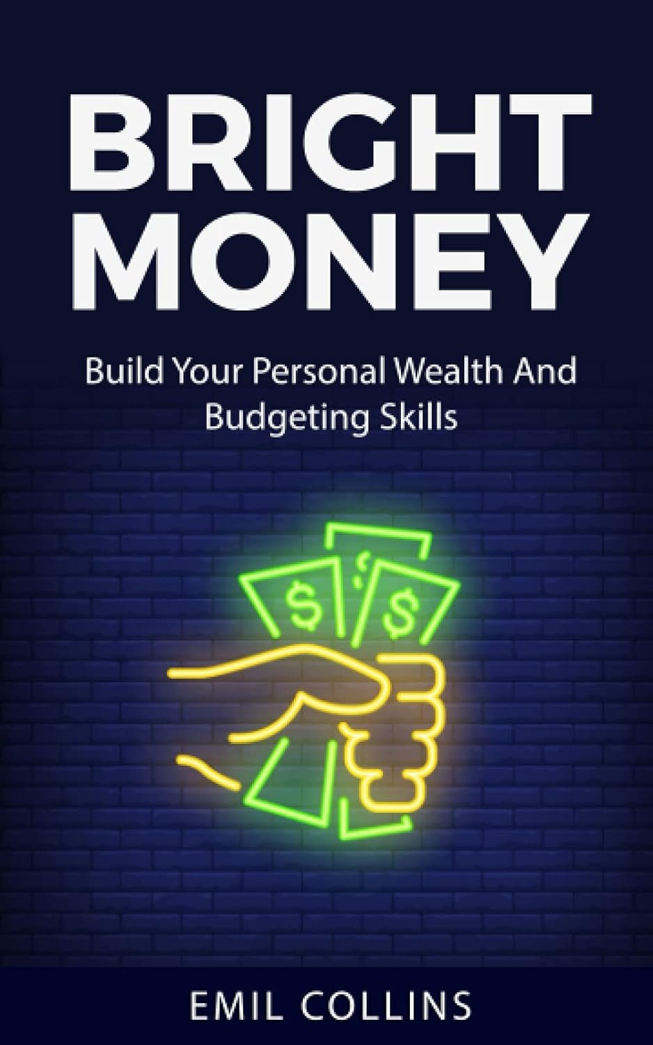 Bright Money: Build Your Personal Wealth And Budgeting Skills, A Simple Path to Manage Your Budget, Controlling Finance, Accounting, Effective, Live Tension Free Life, Financial Control